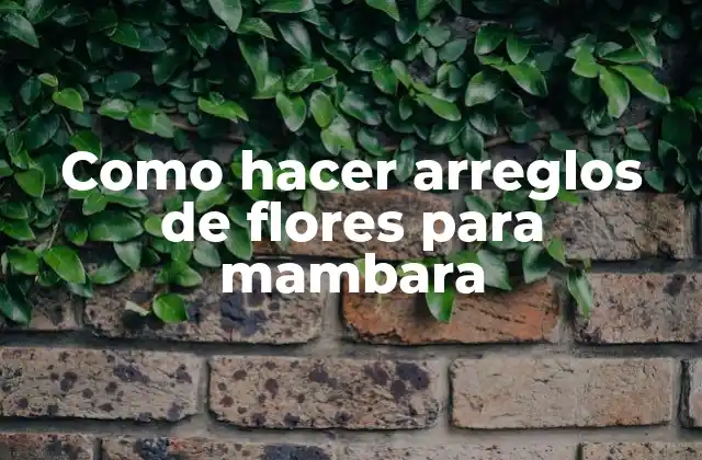 Como Hacer Arreglos de Flores para Mambara