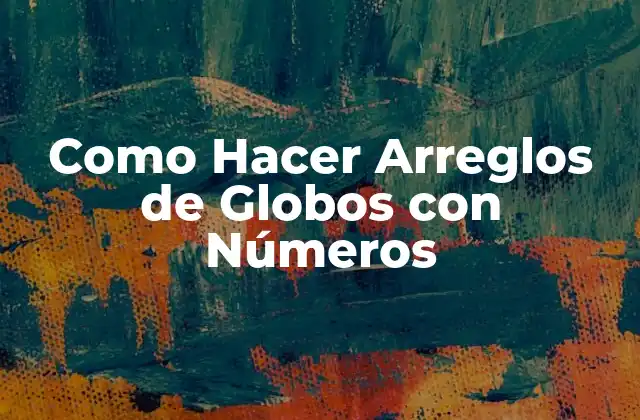 Como Hacer Arreglos de Globos con Números