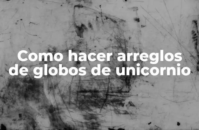 Como Hacer Arreglos de Globos de Unicornio