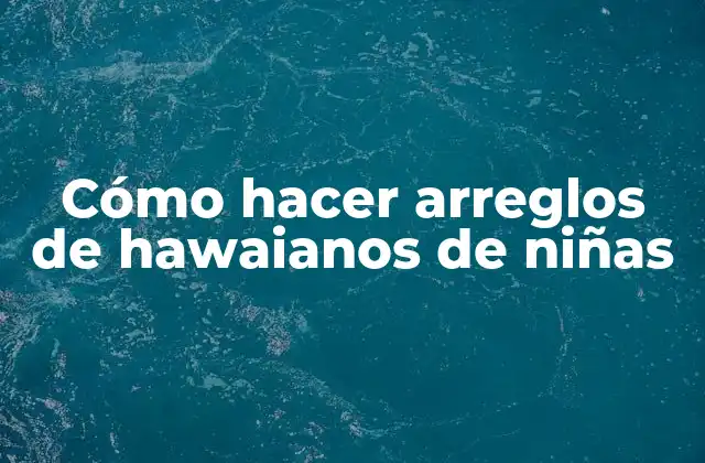 Cómo Hacer Arreglos de Hawaianos de Niñas