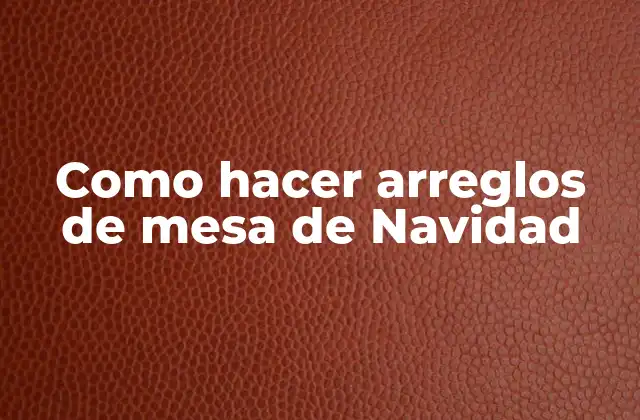 Como Hacer Arreglos de Mesa de Navidad