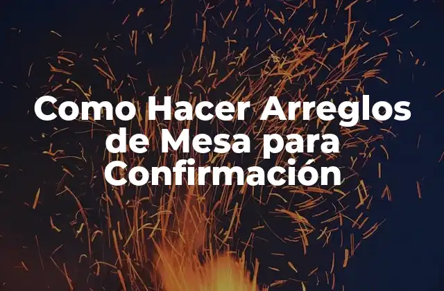 Como Hacer Arreglos de Mesa para Confirmación