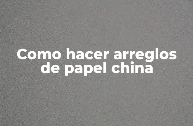 Como Hacer Arreglos de Papel China