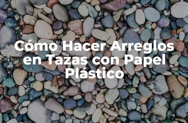 Cómo Hacer Arreglos en Tazas con Papel Plástico