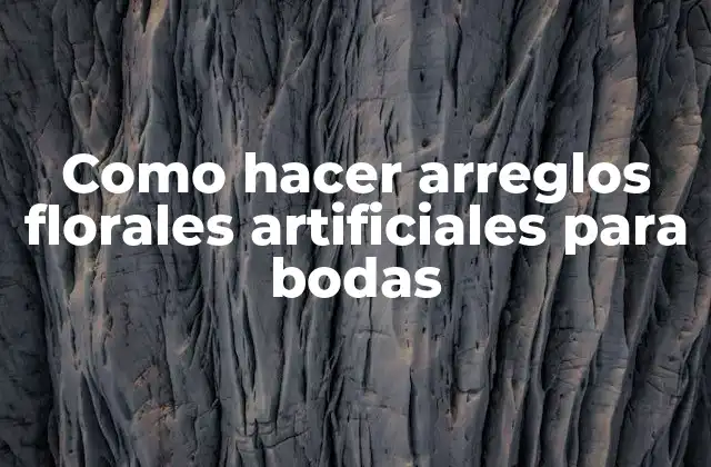 Como Hacer Arreglos Florales Artificiales para Bodas