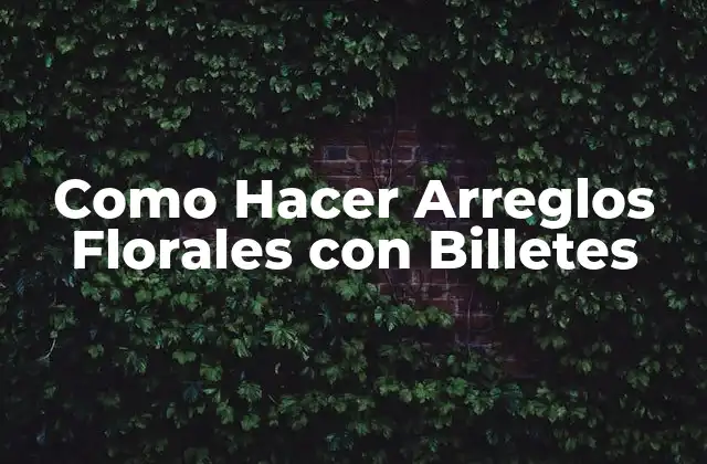 Como Hacer Arreglos Florales con Billetes