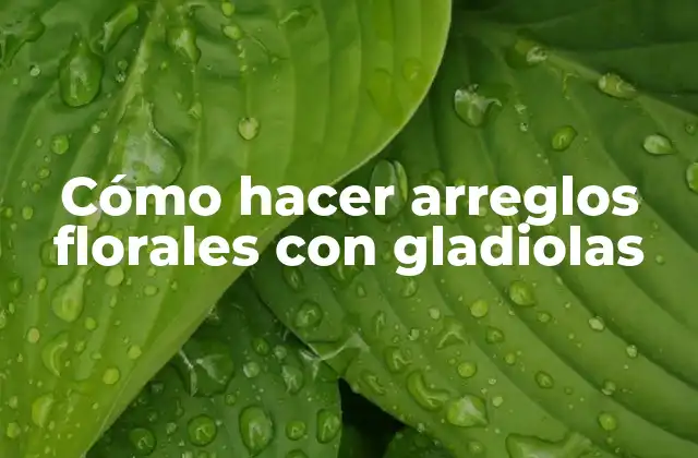 Cómo Hacer Arreglos Florales con Gladiolas 2 Cómo hacer arreglos florales con gladiolas
