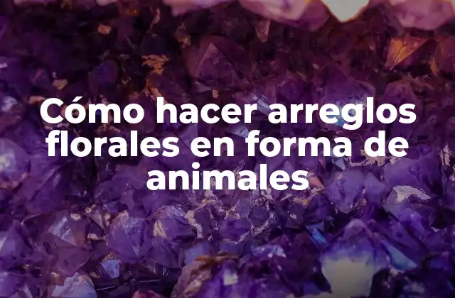 Cómo Hacer Arreglos Florales en Forma de Animales