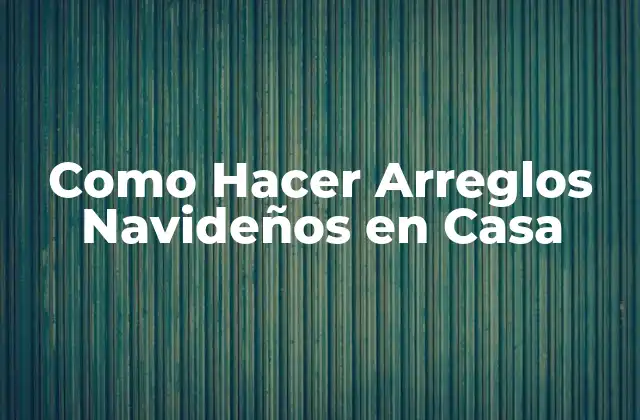 Como Hacer Arreglos Navideños en Casa