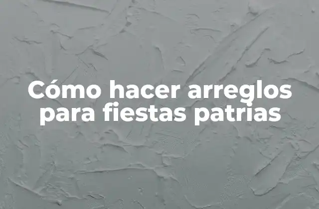 Cómo Hacer Arreglos para Fiestas Patrias
