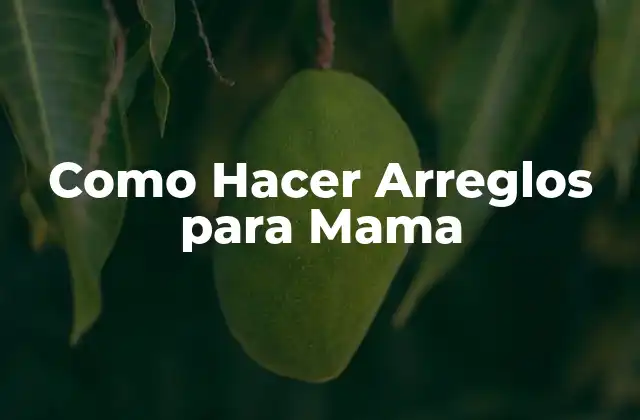 Como Hacer Arreglos para Mama