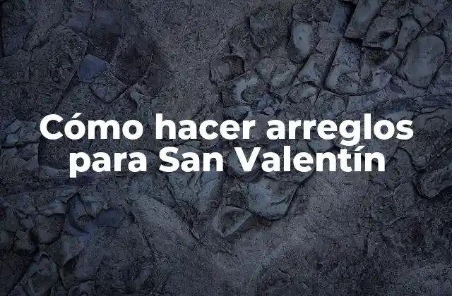 Cómo Hacer Arreglos para San Valentín