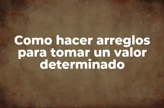 Como Hacer Arreglos para Tomar un Valor Determinado