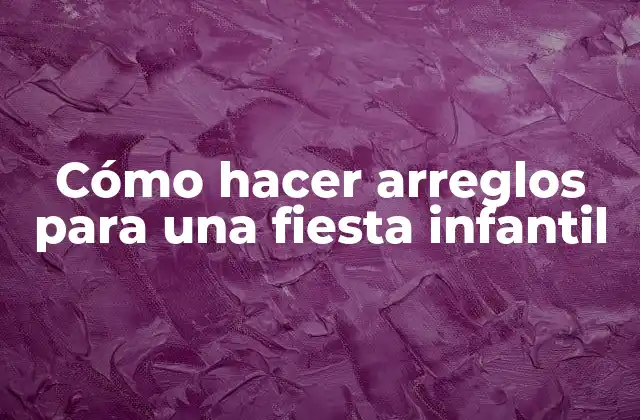 Cómo Hacer Arreglos para una Fiesta Infantil
