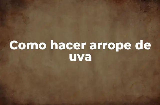 Como Hacer Arrope de Uva