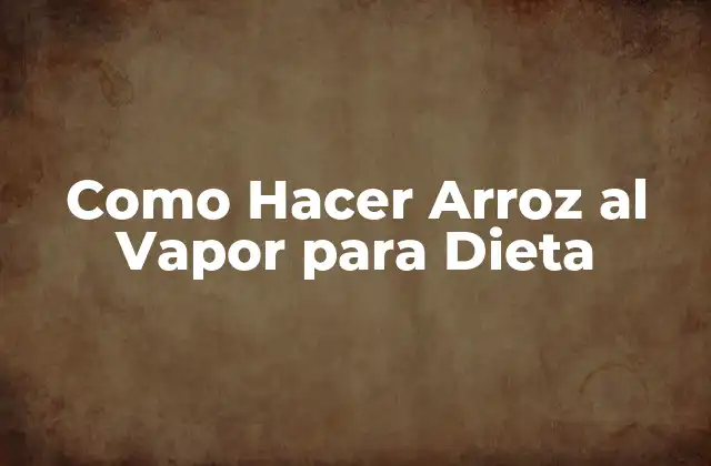 Como Hacer Arroz Al Vapor para Dieta