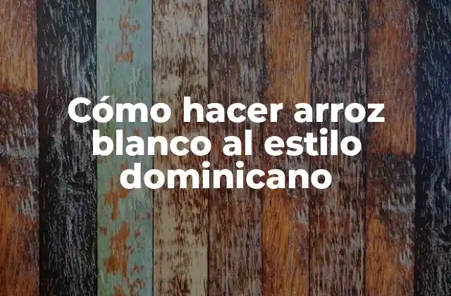 Cómo Hacer Arroz Blanco Al Estilo Dominicano