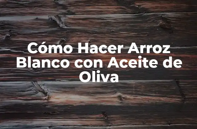 Cómo Hacer Arroz Blanco con Aceite de Oliva