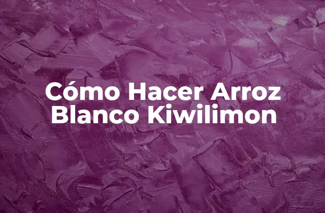 Cómo Hacer Arroz Blanco Kiwilimon