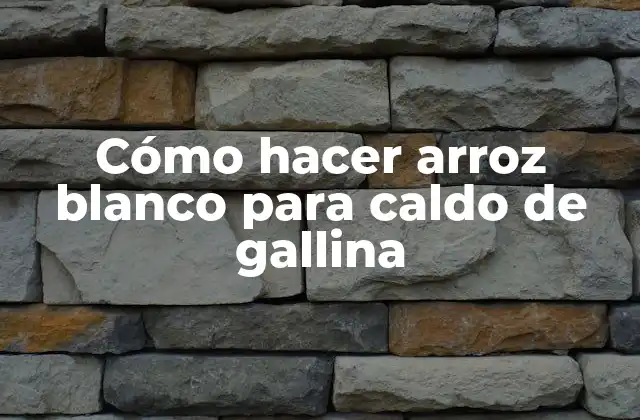 Cómo Hacer Arroz Blanco para Caldo de Gallina