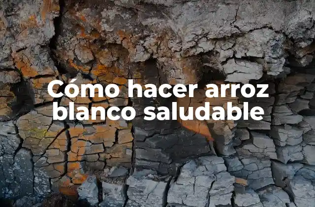 Cómo Hacer Arroz Blanco Saludable