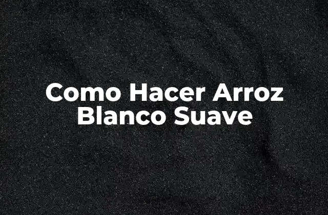 Como Hacer Arroz Blanco Suave 2 Qué es el Arroz Blanco Suave