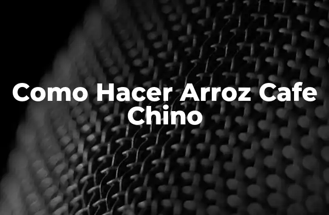 Como Hacer Arroz Cafe Chino