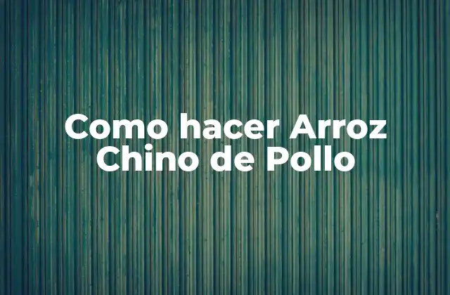 Como Hacer Arroz Chino de Pollo