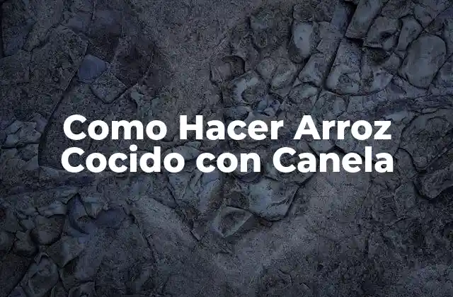 Como Hacer Arroz Cocido con Canela