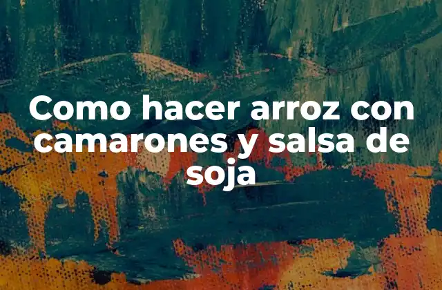 Como Hacer Arroz con Camarones y Salsa de Soja