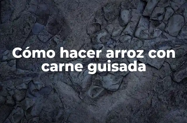 Cómo Hacer Arroz con Carne Guisada