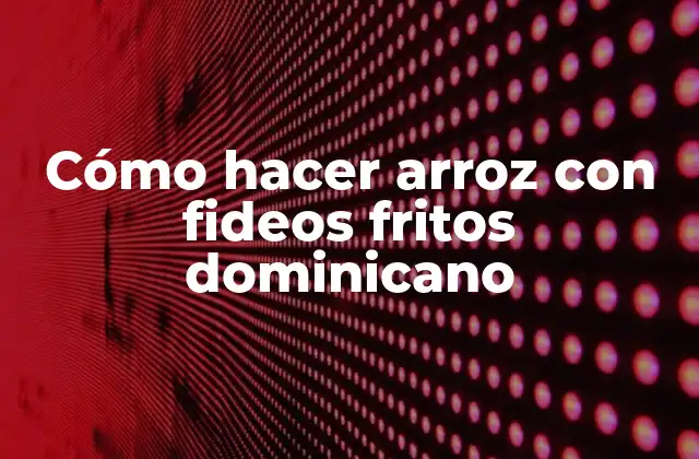 Cómo Hacer Arroz con Fideos Fritos Dominicano