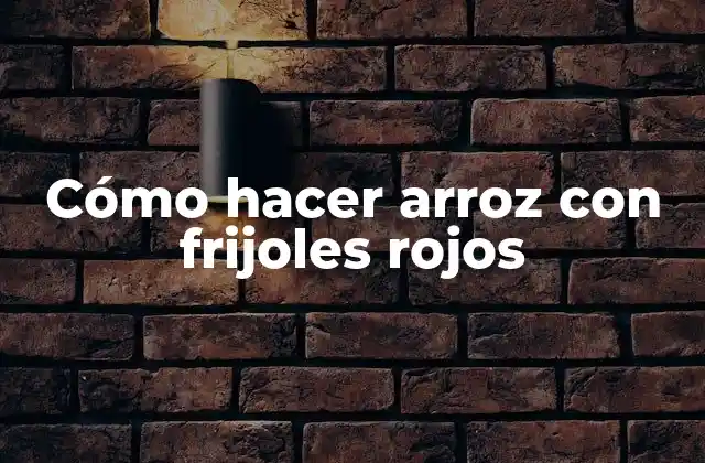 Cómo Hacer Arroz con Frijoles Rojos