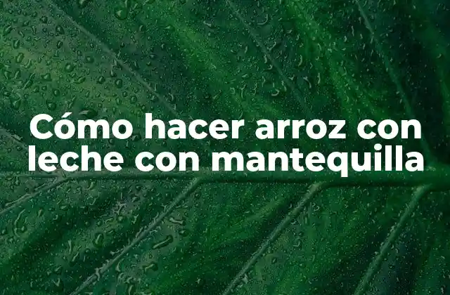 Cómo Hacer Arroz con Leche con Mantequilla