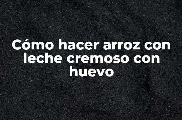 Cómo Hacer Arroz con Leche Cremoso con Huevo