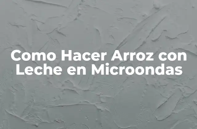 Como Hacer Arroz con Leche en Microondas