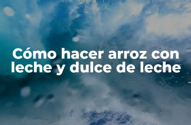 Cómo Hacer Arroz con Leche y Dulce de Leche