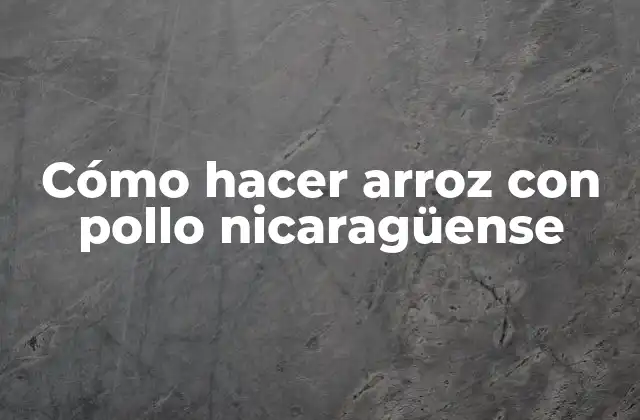 Cómo Hacer Arroz con Pollo Nicaragüense