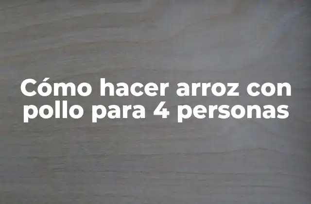 Cómo Hacer Arroz con Pollo para 4 Personas
