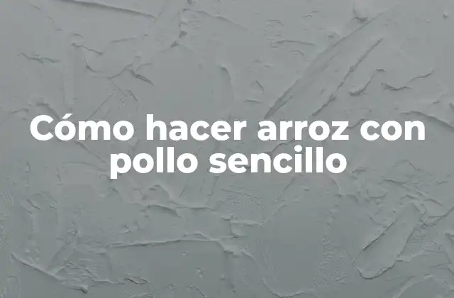 Cómo Hacer Arroz con Pollo Sencillo