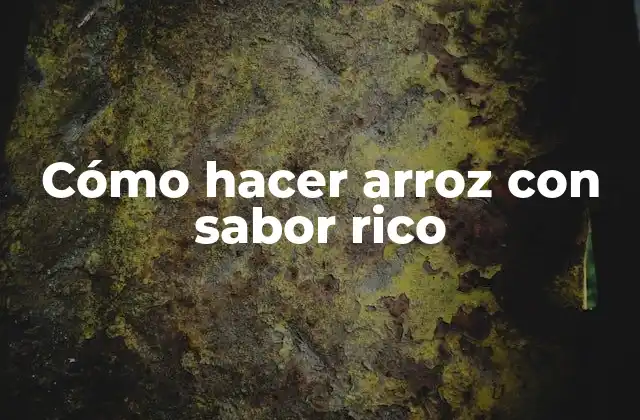 Cómo Hacer Arroz con Sabor Rico