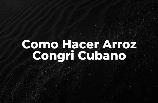 Como Hacer Arroz Congri Cubano