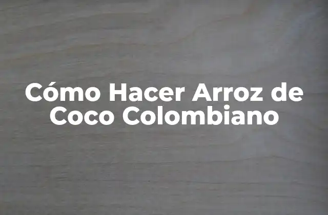Cómo Hacer Arroz de Coco Colombiano