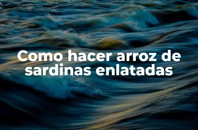 Como Hacer Arroz de Sardinas Enlatadas