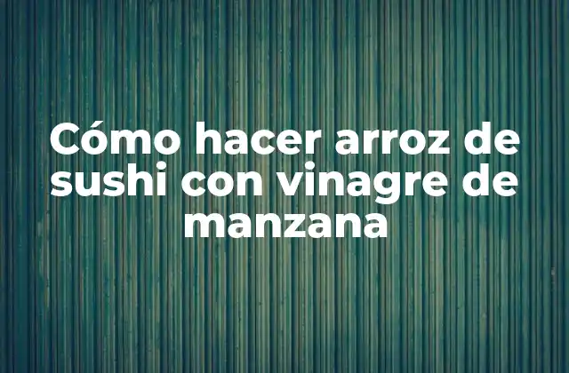 Cómo Hacer Arroz de Sushi con Vinagre de Manzana