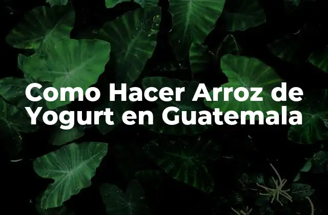 Como Hacer Arroz de Yogurt en Guatemala