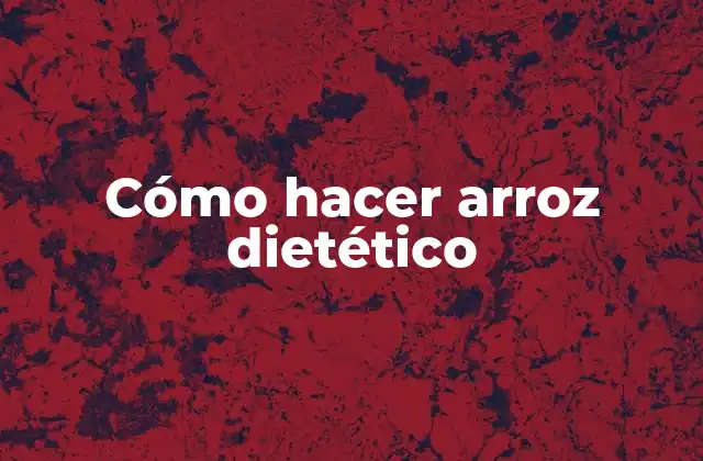 Cómo Hacer Arroz Dietético