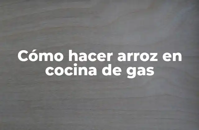 Cómo Hacer Arroz en Cocina de Gas