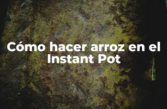 Cómo Hacer Arroz en el Instant Pot