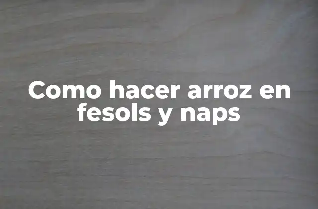 Como Hacer Arroz en Fesols y Naps
